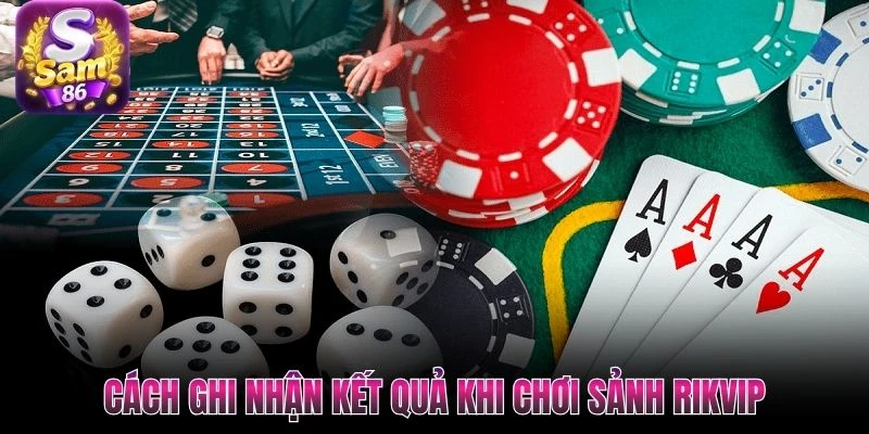 Cách ghi nhận kết quả khi chơi sảnh Rikvip