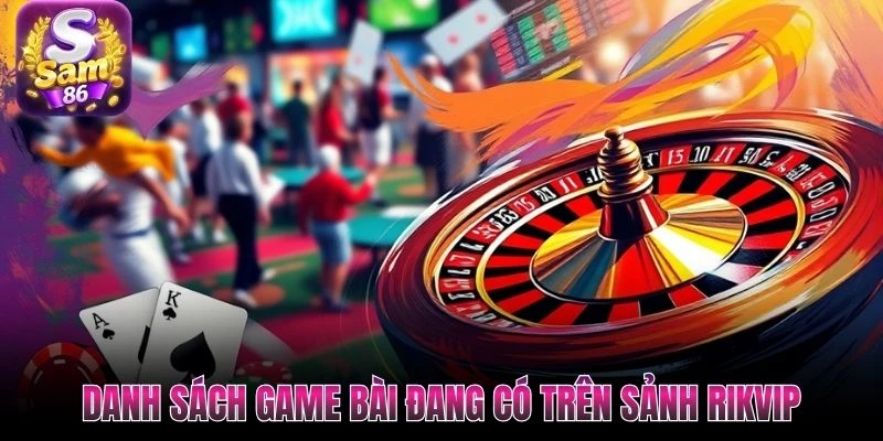 Danh sách game bài đang có trên sảnh rikvip Danh sách game bài đang có trên sảnh rikvip
